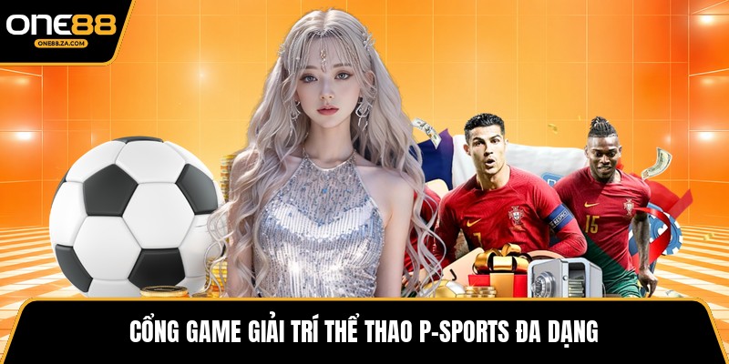 P-Sports – Cổng Giải Trí Thể Thao Số Hiện Đại Tại ONE88 - tavip.buzz